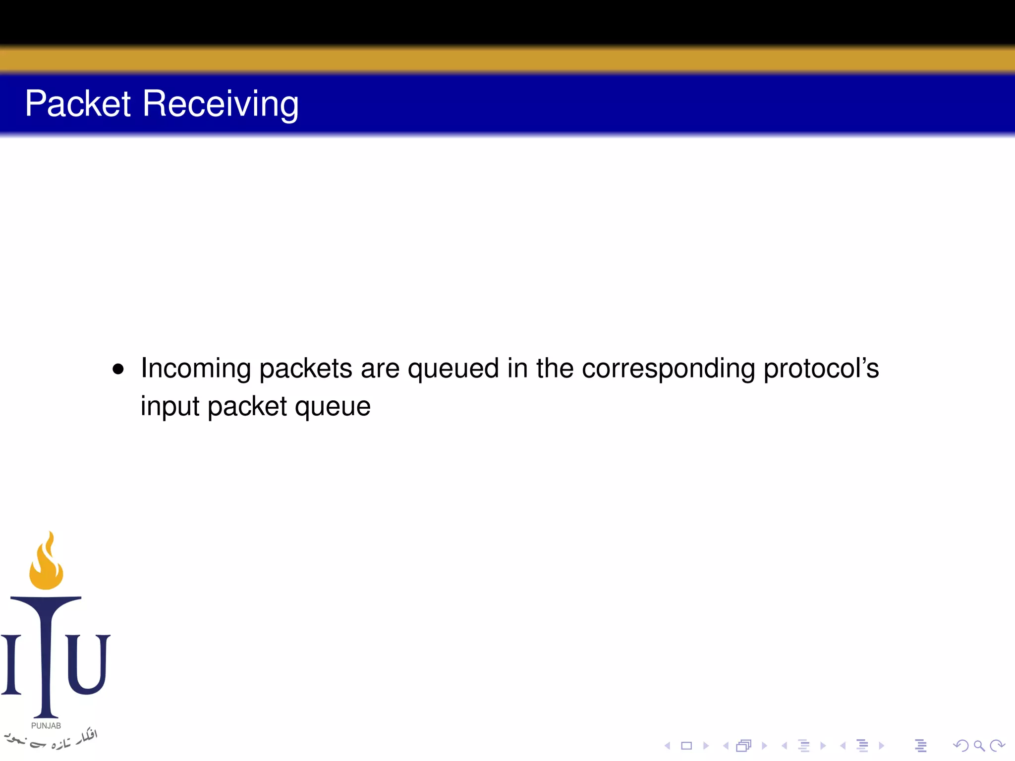 Packet Receiving

• Incoming packets are queued in the corresponding protocol’s
input packet queue

 