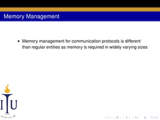 Memory Management

• Memory management for communication protocols is different
than regular entities as memory is required in widely varying sizes

 