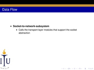 Data Flow

• Socket-to-network-subsystem
• Calls the transport-layer modules that support the socket
abstraction

 