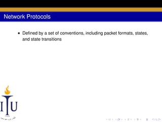 Network Protocols
• Deﬁned by a set of conventions, including packet formats, states,
and state transitions

 