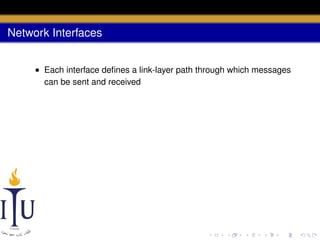 Network Interfaces
• Each interface deﬁnes a link-layer path through which messages
can be sent and received

 