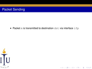 Packet Sending

• Packet m is transmitted to destination dst via interface ifp

 
