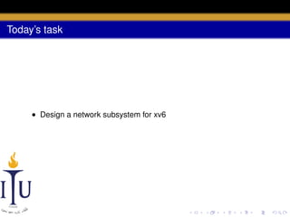 Today’s task

• Design a network subsystem for xv6

 