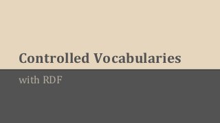 Controlled Vocabularies
with RDF

 