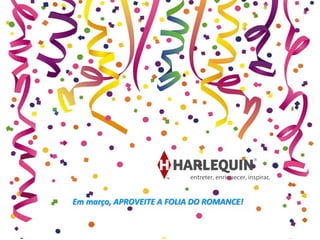 Em março, APROVEITE A FOLIA DO ROMANCE!
Fevereiro chega quente, apaixonante e cheio de novidades da Harlequin!

 