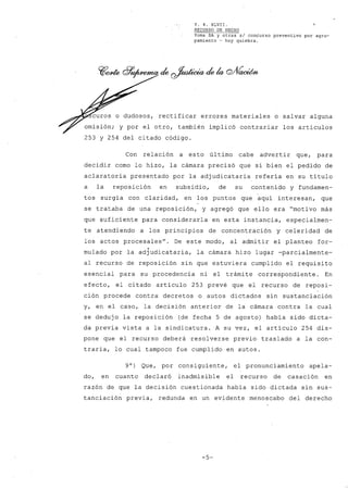 Y. 4. XLVII.
RECURSO DE HECHO
Yoma SA y otras si concurso preventivo por agru-
pamiento - hoy quiebra.
curos O dudosos, rectificar errores materiales o salvar alguna
omisión; y por el otro, también implicó contrariar los artículos
253 Y 254 del citado código.
Con relación a esto último cabe advertir que, para
decidir como lo hizo, la cámara precisó que si bien el pedido de
aclaratoria presentado por la adjudicataria refería en su título
a la reposición en subsidio, de su contenido y fundamen-
tos surgía con claridad, en los puntos que aquí interesan, que
se trataba de una reposición, y agregó que ello era "motivo más
que suficiente para considerarla en esta instancia, especialmen-
te atendiendo a los principios de concentración y celeridad de
los actos procesales". De este modo, al admitir el planteo for-
.mulado por la adjudicataria, la cámara hizo lugar -parcialmente-
al recurso de reposición sin que estuviera cumplido el requisito
esencial para su procedencia ni el trámite correspondiente. En
efecto, el citado artículo 253 prevé que el recurso de reposi-
ción procede contra decretos o autos dictados sin sustanciación
y, en el caso, la decisión anterior de la cámara contra la cual
se dedujo la reposición (de fecha 5 de agosto) había sido dicta-
da previa vista a la sindicatura. A su vez, el artículo 254 dis-
pone que el recurso deberá resolverse previo traslado a la con-
traria, lo cual tampoco fue cumplido en autos.
9°) Que, por consiguiente, el pronunciamiento apela-
do, en cuanto declaró inadmisible el recurso de casación en
razón de que la decisión cuestionada había sido dictada sin sus-
tanciación previa, redunda en un evidente menoscabo del derecho
-5-
 
