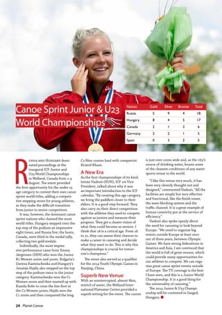 24  Planet Canoe
R
ussia and Hungary domi-
nated proceedings at the
inaugural ICF Junior and
U23 World Championships
in Welland, Canada from 1-4
August. The event provided
the first opportunity for the under 23
age category to contest their own canoe
sprint world titles, adding a competi-
tive stepping-stone for young athletes,
as they make the difficult transition
from junior to senior competitors.
It was, however, the dominant canoe
sprint nations who claimed the most
world titles. Hungary stepped onto the
top step of the podium an impressive
eight times, and Russia five; the hosts,
Canada, were third in the medal tally,
collecting two gold medals.
Individually, the most impres-
sive performance came from Emma
Jørgensen (DEN) who won the Junior
K1 Women 200m and 500m. Bulgaria’s
Daryna Kastsiuchenka and Hungary’s
Jonatán Hajdú also stepped on the top
step of the podium twice in the junior
category. Kastsiuchenka won the C1
Women 200m and then teamed up with
Kamila Bobr to cross the line first in
the C2 Women 500m; Hajdú won the
C1 200m and then conquered the long
C2 Men 1000m haul with compatriot
Kristóf Khaut.
A New Era
As the first championships of its kind,
István Vaskuti (HUN), ICF 1st Vice-
President, talked about why it was
an important introduction to the ICF
calendar, “By creating this age category,
we bring the paddlers closer to their
elders. It is a good step forward. They
also carry on their direct competition
with the athletes they used to compete
against as juniors and measure their
progress. They get a clearer vision of
what they could become as seniors. I
think that 18 is a critical age. From 18
to 21, they can assess their chances to
make a career in canoeing and decide
what they want to do. This is why this
championships is crucial for tomor-
row’s champions.”
The event also served as a qualifier
for the 2014 Youth Olympic Games in
Nanjing, China.
Superb New Venue
With an uninterrupted, almost 8km,
stretch of water, the Welland Inter-
national Flatwater Centre provided a
superb setting for the event. The course
is just over 100m wide and, as the city’s
source of drinking water, boasts some
of the cleanest conditions of any water-
sports venue in the world.
“I like this venue very much, it has
been very cleverly thought out and
designed,” commented Vaskuti, “All the
facilities are simple but very effective
and functional, like the finish tower,
the wave blocking system and the
traffic channel. It is a great example of
human creativity put at the service of
efficiency.”
Vaskuti also spoke openly about
the need for canoeing to look beyond
Europe. “We need to organise big
events outside Europe at least once
out of three years, between Olympic
Games. We have strong federations in
America and Asia, I am convinced that
the world is full of great venues, which
could provide many opportunities for
our athletes to compete. We can orga-
nise great canoe sprint events outside
of Europe. The TV coverage is the best
I have seen, and this is a Junior World
Championship. It is a good thing for
the universality of canoeing.”
The 2014 Junior & U23 Champi-
onship will be contested in Szeged,
Hungary. n
Nation Gold Silver Bronze Total
Russia 5 9 4 18
Hungary 8 4 5 17
Canada 2 1 3 6
Germany 2 2 1 5
Spain 0 3 2 5
Canoe Sprint Junior & U23
World Championships
 