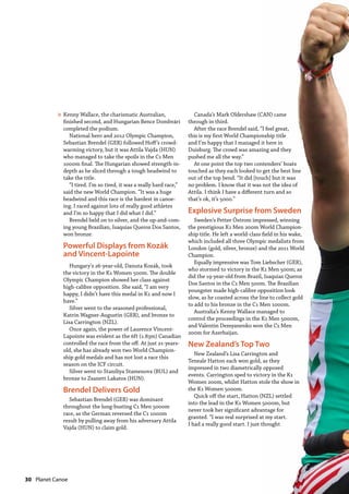 30  Planet Canoe
Kenny Wallace, the charismatic Australian,
finished second, and Hungarian Bence Dombvári
completed the podium.
National hero and 2012 Olympic Champion,
Sebastian Brendel (GER) followed Hoff’s crowd-
warming victory, but it was Attila Vajda (HUN)
who managed to take the spoils in the C1 Men
1000m final. The Hungarian showed strength-in-
depth as he sliced through a tough headwind to
take the title.
“I tired. I’m so tired, it was a really hard race,”
said the new World Champion. “It was a huge
headwind and this race is the hardest in canoe-
ing. I raced against lots of really good athletes
and I’m so happy that I did what I did.”
Brendel held on to silver, and the up-and-com-
ing young Brazilian, Isaquias Queroz Dos Santos,
won bronze.
Powerful Displays from Kozák
and Vincent-Lapointe
Hungary’s 26-year-old, Danuta Kozák, took
the victory in the K1 Women 500m. The double
Olympic Champion showed her class against
high-calibre opposition. She said, “I am very
happy, I didn’t have this medal in K1 and now I
have.”
Silver went to the seasoned professional,
Katrin Wagner-Augustin (GER), and bronze to
Lisa Carrington (NZL).
Once again, the power of Laurence Vincent-
Lapointe was evident as the 6ft (1.83m) Canadian
controlled the race from the off. At just 21-years-
old, she has already won two World Champion-
ship gold medals and has not lost a race this
season on the ICF circuit.
Silver went to Staniliya Stamenova (BUL) and
bronze to Zsanett Lakatos (HUN).
Brendel Delivers Gold
Sebastian Brendel (GER) was dominant
throughout the lung-busting C1 Men 5000m
race, as the German reversed the C1 1000m
result by pulling away from his adversary Attila
Vajda (HUN) to claim gold.
Canada’s Mark Oldershaw (CAN) came
through in third.
After the race Brendel said, “I feel great,
this is my first World Championship title
and I’m happy that I managed it here in
Duisburg. The crowd was amazing and they
pushed me all the way.”
At one point the top two contenders’ boats
touched as they each looked to get the best line
out of the top bend. “It did [touch] but it was
no problem. I know that it was not the idea of
Attila. I think I have a different turn and so
that’s ok, it’s 5000.”
Explosive Surprise from Sweden
Sweden’s Petter Östrom impressed, winning
the prestigious K1 Men 200m World Champion-
ship title. He left a world-class field in his wake,
which included all three Olympic medalists from
London (gold, silver, bronze) and the 2011 World
Champion.
Equally impressive was Tom Liebscher (GER),
who stormed to victory in the K1 Men 500m; as
did the 19-year-old from Brazil, Isaquias Queroz
Dos Santos in the C1 Men 500m. The Brazilian
youngster made high-calibre opposition look
slow, as he coasted across the line to collect gold
to add to his bronze in the C1 Men 1000m.
Australia’s Kenny Wallace managed to
control the proceedings in the K1 Men 5000m,
and Valentin Demyanenko won the C1 Men
200m for Azerbaijan.
New Zealand’s Top Two
New Zealand’s Lisa Carrington and
Teneale Hatton each won gold, as they
impressed in two diametrically opposed
events. Carrington sped to victory in the K1
Women 200m, whilst Hatton stole the show in
the K1 Women 5000m.
Quick off the start, Hatton (NZL) settled
into the lead in the K1 Women 5000m, but
never took her significant advantage for
granted. “I was real surprised at my start.
I had a really good start. I just thought
»
 