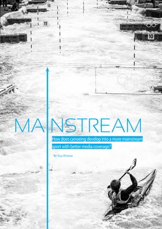   Planet Canoe  43
How does canoeing develop into a more mainstream
sport with better media coverage?
MAINSTREAM
By Guy Dresser
 