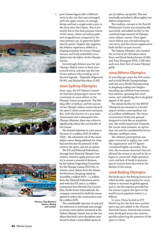 84  Planet Canoe
post-Games legacy tells a different
story to the one that was envisaged,
with the upper course, on average,
being used just a single week a year in
the time since the Games. This is pri-
marily due to the dual-purpose nature
of the venue, where recreation pales
into insignificance compared to the
sites primary use, to generate hydro-
electric power. Despite this negative,
the Atlanta experience added to a
shaping template for future Olympic
venues, and truly embedded canoe
slalom into the fabric of the Olympic
Games.
Interestingly Atlanta was the last
Olympic Slalom event to have unre-
stricted entry, and also saw the rise
of two athletes who would go on to
become legends – Štěpánka Hilgertová
(K1W), and Michal Martikán (C1M).
2000 Sydney Olympics
Since 1995, the ICF Slalom Commit-
tee had been preparing to ensure the
continuity of canoe slalom in the
Olympic Games programme. The bid-
ding offer of Sydney, and the success
of two Olympic slalom events favored
the sport’s third consecutive inclusion.
But, with the election of a new state
Government and a subsequent new
Olympic Minister, there was a drive to
significantly reduce the cost-burden of
the Games.
The desired reduction in costs was to
the tune of 12 million AUD (8 million
USD) – the estimated cost of the canoe
slalom venue. Being sidelined, for what
had now become the pinnacle of the
event in the sport, was not an option.
The ICF and National Federations,
through their National Olympic Com-
mittees, united to apply pressure and
try to ensure a reversal of decision,
by the Sydney Organising Committee
for the Olympic Games (SOCOG), to
remove canoe slalom from the Games.
Furthermore, the group raised an
incredible 3 million AUD – 1.5 million
from the National Federations associ-
ated with the ICF, and a 1.5 million
investment from Penrith City Council.
Plus, Pacific Power International, the
company contracted to build the venue,
agreed to reduce the construction costs
by 2 million AUD.
The considerable injection of cash and
the reduction in overheads was enough
to ensure canoe slalom remained at the
Sydney Olympic Games, but on the con-
dition that both canoe disciplines were
forced to share a total athlete quota of
320 (75 slalom, 245 sprint). This was
eventually amended to allow eighty-two
slalom competitors.
The stadium concept at the Penrith
Whitewater Centre was exceptionally
successful, and added further to the
continual improvement of Olympic
canoe slalom courses. Once again
canoe slalom was a broadcasting suc-
cess story, and the events organisation
built further on past success.
The Sydney Olympics also marked
the arrival of the Slovakian twins
Peter and Pavol Hochschorner (C2M),
and Tony Estanguet (FRA, C1M) who
each won their first of many Olympic
golds.
2004 Athens Olympics
In non-Olympic years the ICF contin-
ued to hold World Championships,
with the 2003 World Championship
in Augsburg scaling new heights –
recording 340 athletes from seventy-
four nations, spanning five conti-
nents, and underlining the truly global
appeal of the sport.
The slalom facility for the XXVIII
Olympiad was situated in a former
airport within a metropolitan city
of 4 million inhabitants. The venue
construction broke new ground –
designed to look like an amphithe-
ater, the stadia impressed. Uniquely,
the course used seawater, an option
that can now be considered by future
Olympic candidate cities.
The athletes’ participation was
again restricted to eighty-two, with
the organisation and TV figures
considered highly successful. How-
ever, the economic downturn has not
allowed the venue to succeed as far as
legacy is concerned. High operation
costs and lack of funds to promote
sports tourism have factored in the
decline of the venue.
2008 Beijing Olympics
The build-up to the Beijing Games pro-
vided another opportunity for canoe
slalom to increase its global appeal,
and to use the impetus provided by
the Games to grow the sport in the
world’s most populous nation (1.3
billion).
In 2002, China hosted an ICF
World Cup for the first time and the
sport was also added to the Chinese
National Games. Several new courses
were developed across the country,
quickly enhancing the presence of the
sport in China.
»
Photos: (Top-Bottom)
Athens, Beijing
and London
 