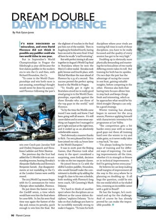 90  Planet Canoe
It’s been described as
miraculous, and even David
Florence did not think it
possible any paddler could win
two world titles in one year.
But in September’s World
Championships in Prague the
Edinburgh 31 year old became the
first slalom paddler in the modern
era to win the C1 and then, with
Richard Hounslow, the C2.
“To come to the World Cham-
pionships and win both races is
just amazing, something I thought
would never be done by anyone,”
said Florence following the pair’s
win over Czech pair Jaroslav Volf
and Ondrej Stepaneck and Slova-
kians Ladislav and Peter Skantar.
The previous day the Scot had
addedtheC1Worldstitletoanout-
standingresume,beatingSlovakia’s
AlexanderSlafkovskyandSlovenia’s
Benjamin Savsek. Any disappoint-
ments at not medalling in the C1
at the London Games were swiftly
erased.
The2013WorldCupseasonbegan
with its C1 annoyances for twice
Olympic silver medallist, Florence.
He put down the fastest run in
the Cardiff semis, a time which
wouldhavewonhimthefinalwhere
he came fifth. In Seu his semi-final
time was again the fastest of the
day and, minus its penalty, quick
enough to win him the final. But
the slightest of touches in the final
put him out of the medals. Then in
Augsburghefinishedfourth,having
beensecondinthesemi-final.Ithad
allbeenherecalls“atadfrustrating”.
Butwithperfecttimingitallcame
togetherinAugust’sWorldCupfinal
in Bratislava where he won the
Men’sC1silvermedal. Slovakiatook
gold, bronze and fourth place, with
Michal Martikan the man ahead of
Florence by 0.33 of a second. This
success proved the perfect spring
board to the Worlds in Prague.
“To finally get it right in
Bratislava stood me in really good
stead going in to the World Cham-
pionships, especially against the
three Slovaks who are three of
the top guys in the world,” said
Florence.
“So by the time the Worlds came
round I was ready and knew I had
been going well all season. It’s still
canoeslalomandinsomesenseany-
thing can happen but I managed to
getitrightandjustattherighttime,
and it ended up as an absolutely
unbelievable season.
“Andobviouslyamassivethanks
toRich. I’mverypleasedforhimto
have joined me only 24 hours later
as the World Champion.”
It was in 2008, post the Beijing
Games, that Florence took what
many in the sport considered a
surprising, even foolish, decision
to take on the two separate classes.
He joined forces in C2 with the
skilful London paddler, Hounslow,
who would himself make the com-
mitmenttodoubleupbyaddingthe
tough K1 class to his own schedule,
both working with Florence’s long
term coach, GB Canoeing’s Mark
Delaney.
“It’s hard to think of another
sport where the disciplines are as
different as the canoe slalom dis-
ciplines,” explains Delaney. “So to
take on that challenge you have to
be incredibly mentally strong to
make it happen. “To train for both
disciplines where your rivals are
training full-time in each of those
disciplines, you have to be really
focussed and the quality of every
session has got to be very high.”
Doubling up is obviously more
physically demanding and master-
ing the technicalities of two vastly
differing events takes its toll. But
training for both has its upsides.
On race days the pair has the
advantage of racing the course
in one boat, gaining valuable
insights, before competing in the
other. Florence also feels that
having twin focuses allows him
to step back and keeps things
fresh and interesting, which as
he approaches what would be his
third straight Olympics can only
be a good strategy.
Winter training has already
begun in earnest for the 2014
season, Florence applying himself
with characteristic intensity to his
programme at Lee Valley.
“The competition gets a bit
harder every year with so many
good guys out there all training
hard over the winter to try and
make gains, so it never really takes
a step back,” he says.
“I’m always looking for better
ways of training and for differ-
ent ways of improving. I’m mak-
ing improvements all the time,
whether it’s in strength or fitness
or in technical improvements. I
feel I’m getting better every year.”
He believes he can keep making
small margins of improvement all
the way to Rio 2014 where he is
planning on doubling up. It all
begs the question, could he win
the one medal which so far eluded
him, crowning an incredible career
with a gold in Brazil?
He has the hunger, he’s moti-
vated and up for the challenge.
And of course he has already
proved he can make the impos-
sible possible. n
DREAM DOUBLE
DAVIDFLORENCEBy: Rob Eyton-Jones
 