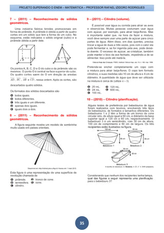 PROJETO SUPERANDO O ENEM – MATEMÁTICA – PROFESSOR RAFAEL IZIDORO RODRIGUES
35
7 – (2011) – Reconhecimento de sólidos
geométricos.
8 – (2011) – Reconhecimento de sólidos
geométricos.
9 – (2011) – Cilindro (volume).
10 – (2010) – Cilindro (planificação).
 