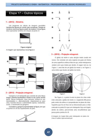 PROJETO SUPERANDO O ENEM – MATEMÁTICA – PROFESSOR RAFAEL IZIDORO RODRIGUES
47
1 – (2013) – Simetria.
2 – (2013) – Projeção ortogonal.
3 – (2012) – Projeção ortogonal.
Etapa 17 – Outros tópicos
 