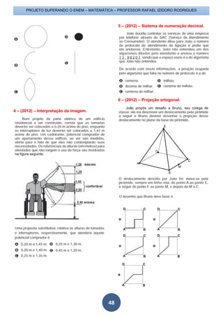 PROJETO SUPERANDO O ENEM – MATEMÁTICA – PROFESSOR RAFAEL IZIDORO RODRIGUES
48
4 – (2012) – Interpretação da imagem.
5 – (2012) – Sistema de numeração decimal.
6 – (2012) – Projeção ortogonal.
 