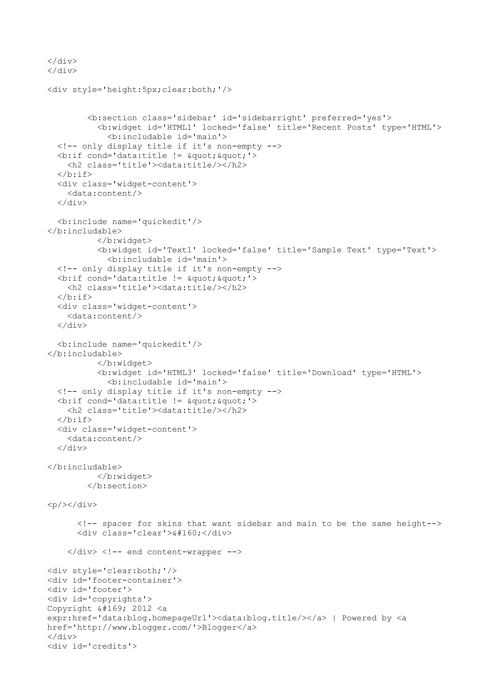 </div> 
</div> 
<div style='height:5px;clear:both;'/> 
<b:section class='sidebar' id='sidebarright' preferred='yes'> 
<b:widget id='HTML1' locked='false' title='Recent Posts' type='HTML'> 
<b:includable id='main'> 
<!-- only display title if it's non-empty --> 
<b:if cond='data:title != ""'> 
<h2 class='title'><data:title/></h2> 
</b:if> 
<div class='widget-content'> 
<data:content/> 
</div> 
<b:include name='quickedit'/> 
</b:includable> 
</b:widget> 
<b:widget id='Text1' locked='false' title='Sample Text' type='Text'> 
<b:includable id='main'> 
<!-- only display title if it's non-empty --> 
<b:if cond='data:title != ""'> 
<h2 class='title'><data:title/></h2> 
</b:if> 
<div class='widget-content'> 
<data:content/> 
</div> 
<b:include name='quickedit'/> 
</b:includable> 
</b:widget> 
<b:widget id='HTML3' locked='false' title='Download' type='HTML'> 
<b:includable id='main'> 
<!-- only display title if it's non-empty --> 
<b:if cond='data:title != ""'> 
<h2 class='title'><data:title/></h2> 
</b:if> 
<div class='widget-content'> 
<data:content/> 
</div> 
</b:includable> 
</b:widget> 
</b:section> 
<p/></div> 
<!-- spacer for skins that want sidebar and main to be the same height--> 
<div class='clear'> </div> 
</div> <!-- end content-wrapper --> 
<div style='clear:both;'/> 
<div id='footer-container'> 
<div id='footer'> 
<div id='copyrights'> 
Copyright © 2012 <a 
expr:href='data:blog.homepageUrl'><data:blog.title/></a> | Powered by <a 
href='http://www.blogger.com/'>Blogger</a> 
</div> 
<div id='credits'> 
 