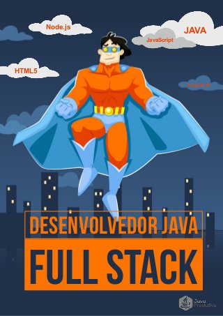 AngularJS
HTML5
JavaScript
JAVANode.js
DESENVOLVEDOR JAVA
Full Stack
 