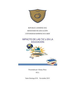 REPUBLICA DOMINICANA
MINISTERIO DE EDUCACIÓN
UNIVERSIDAD DOMINICANA O&M
Presentado por: Glenny Pérez
452 L
Santo Domingo.D.N. Noviembre 2019
 