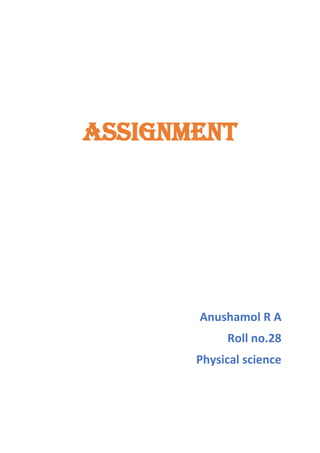 ASSIGNMENT
Anushamol R A
Roll no.28
Physical science
 