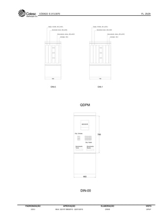 CÓDIGO: E-313.0070 FL. 25/29
PADRONIZAÇÃO APROVAÇÃO ELABORAÇÃO VISTO
DVCI RES. DDI Nº 006/2015 - 22/01/2015 DVEN DPEP
DIN-0 DIN-1
590 785
Iluminação - 160 A
Chave adicional - reserva - 250 ou 400 A
Seccionador Circuito - 250 ou 400A
Espaço - Previsão - 250 ou 400 A
Iluminação - 160 A
Chave adicional - reserva - 250 ou 400 A
Seccionador Circuito - 250 ou 400A
Espaço - Previsão - 250 ou 400 A
DIN-00
465
786
MEDIDOR
Disj. Entrada
Disj. Saída
Barramento
Terra
Barramento
Neutro
QDPM
 