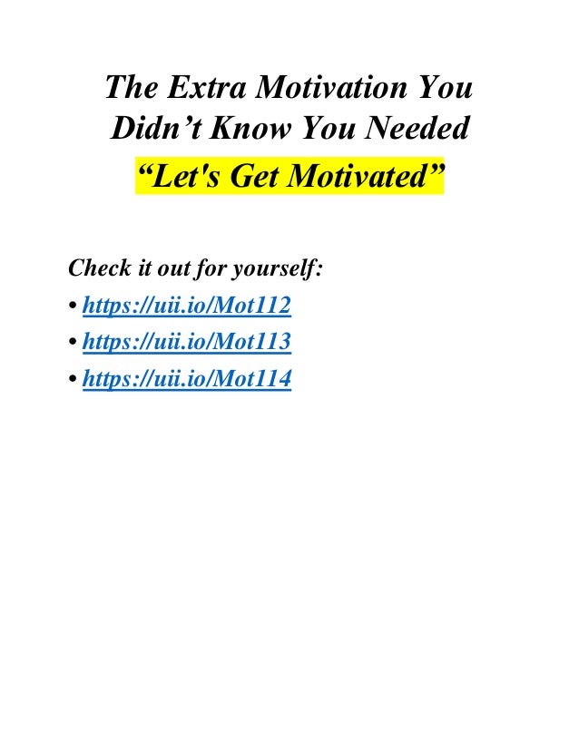 The Extra Motivation You
Didn’t Know You Needed
“Let's Get Motivated”
Check it out for yourself:
• https://uii.io/Mot112
• https://uii.io/Mot113
• https://uii.io/Mot114
 