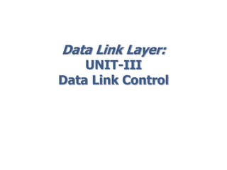 Data Link Layer:
UNIT-III
Data Link Control
 