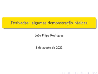 Derivadas: algumas demonstração básicas
João Filipe Rodrigues
3 de agosto de 2022
 