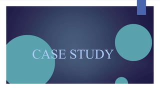 CASE STUDY
 