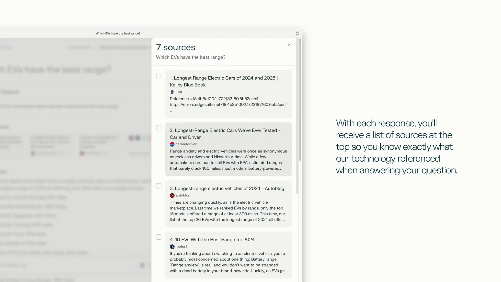 With each response, you’ll
receive a list of sources at the
top so you know exactly what
our technology referenced
when answering your question.
 