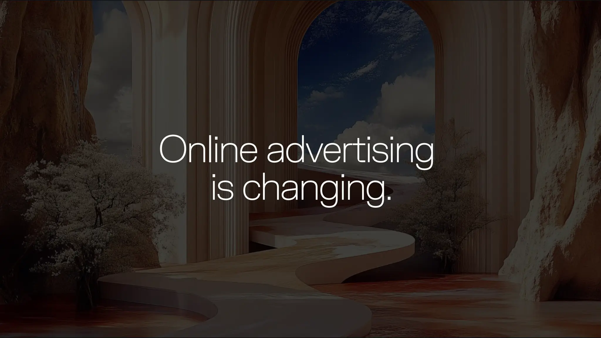 Online advertising
is changing.
 