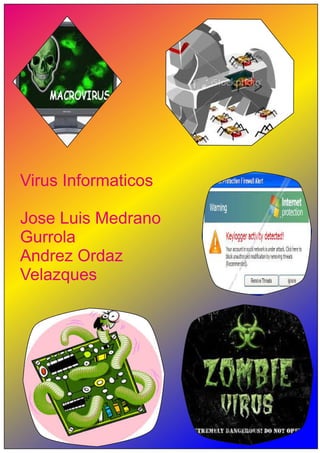 Virus Informaticos
Jose Luis Medrano
Gurrola
Andrez Ordaz
Velazques
 