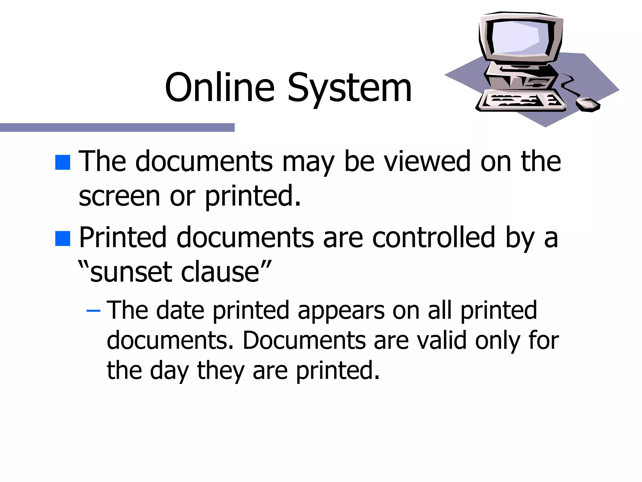 Online System The documents may be viewed on the screen or printed. Printed documents are controlled by a “sunset clause” The date printed appears on all printed documents. Documents are valid only for the day they are printed. 