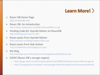 <ul><li>Raven DB Home Page http://ravendb.net/ </li></ul><ul><li>Raven DB: An Introduction  http://www.codeproject.com/KB/...