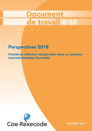 Document
de travail n°65
Perspectives 2018
Premières réformes structurelles dans un contexte
macroéconomique favorable
	
OCTOBRE 2017
 
