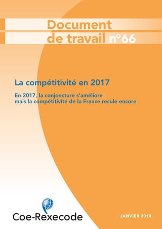 Document
de travail n°66
La compétitivité en 2017
En 2017, la conjoncture s’améliore
mais la compétitivité de la France recule encore
	
JANVIER 2018
 