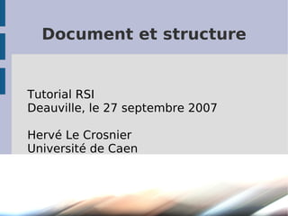 Document et structure


Tutorial RSI
Deauville, le 27 septembre 2007

Hervé Le Crosnier
Université de Caen