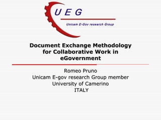 Document Exchange Methodology
   for Collaborative Work in
         eGovernment

           Romeo Pruno
Unicam E-gov research Group member
       University of Camerino
                ITALY