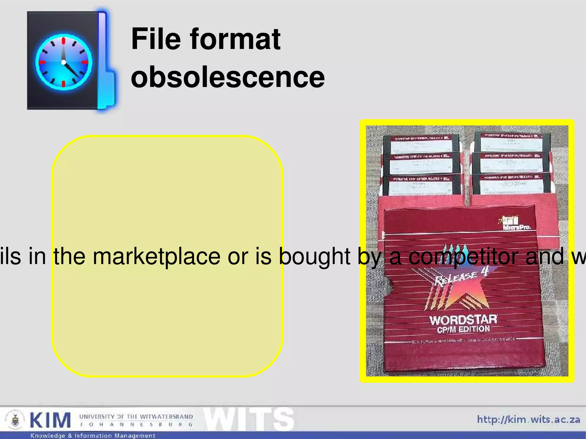 File format  obsolescence Software supporting the format fails in the marketplace or is bought by a competitor and withdrawn. 
