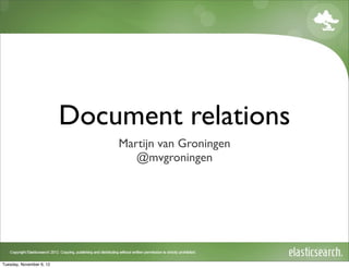 Document relations
                              Martijn van Groningen
                                 @mvgroningen




Tuesday, November 6, 12
 