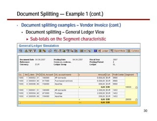 Document Splitting — Example 1 (cont.)
•   Document splitting examples – Vendor Invoice (cont.)
      Document splitting – General Ledger View
        Sub-totals on the Segment characteristic




                                                           30
 