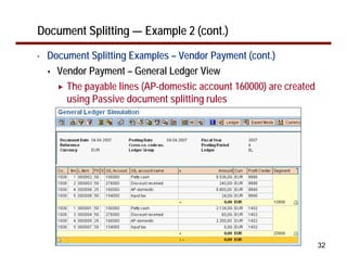 32
Document Splitting — Example 2 (cont.)
• Document Splitting Examples – Vendor Payment (cont.)
Vendor Payment – General Ledger View
The payable lines (AP-domestic account 160000) are created
using Passive document splitting rules
 