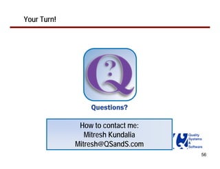 56
Your Turn!
How to contact me:
Mitresh Kundalia
Mitresh@QSandS.com
 