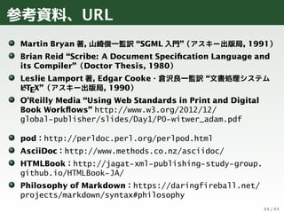 参考資料、URL
Martin Bryan 著, 山崎俊一監訳 “SGML 入門”（アスキー出版局, 1991）
Brian Reid “Scribe: A Document Speciﬁcation Language and
its Comp...