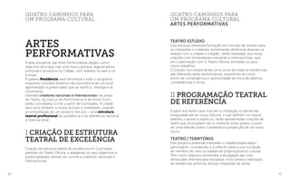 66 67
Teatro Estúdio
Esta estutura oferecerá formação em formato de estúdio para
os intérpretes e criadores, fomentando dinâmicas diversas na
relação com a cidade e a região. Serão realizadas seis novas
criações com encenadores nacionais e internacionais, que,
em colaboração com o Teatro Oficina, estrearão os seus
novos trabalhos.
O Estúdio funcionará ainda como pivot de todas as residências
das diferentes áreas performativas, assumindo-se como
ponto de convergência e oportunidade de troca de talentos,
competências e riscos.
II Programação Teatral
de Referência
A partir dos textos que marcam a civilização ocidental (da
antiguidade até ao nosso Século), e que definem os nossos
padrões culturais e estéticos, serão apresentadas criações de
teatro que se propõem dar a conhecer esses pilares, a partir
de uma reflexão sobre o presente e a projecção de um novo
futuro.
Teatro | Território
Este projecto pretende interpelar o cidadão/espectador/
participante, convidando-o a reflectir sobre a sua condição
de membro de uma sociedade ela própria produto cultural.
Tem como objectivo primordial a divulgação das mais
destacadas dramaturgias europeias. Inclui ainda a realização
de residências artísticas, leituras integradas de obras,
quatro caminhos para
um programa cultural
Artes performativas
A área disciplinar das Artes Performativas elegeu como
objectivo principal criar uma marca positiva, regeneradora,
profunda e produtiva na Cidade, com reflexos no país e na
Europa.
A palavra Residência será transversal a todo o programa
enquanto conceito dinâmico da consciência de um local
aglomerador e potenciador que se ramifica, interliga e se
movimenta.
Grandes criadores nacionais e internacionais nas áreas
do Teatro, da Dança, da Performance e do Novo Circo
serão convidados a criar a partir de Guimarães. A cidade
abrir-se-á também a novos autores e intérpretes, visando
a consolidação de um projecto âncora – uma estrutura
teatral profissional de excelência e de referência nacional
e internacional.
I Criação de estrutura
teatral de excelência
Criação de estrutura teatral de excelência em Guimarães,
partindo do Teatro Oficina, e alargando os seus objectivos e
potencialidades, através do convite a criadores nacionais e
internacionais.
quatro caminhos para
um programa cultural
Artes
Performativas
 