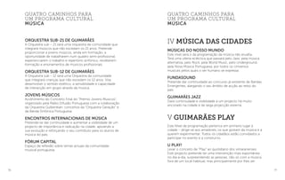 76 77
IV Música das Cidades
músicas do nosso mundo
Este nível será o da programação da música não erudita.
Terá uma oferta ecléctica que passará pelo Jazz, pela música
alternativa, pelo Rock, pela World Music, pelo Underground,
pela Nova Música Portuguesa, por todos os Universos
musicais pelos quais o ser humano se expressa.
Fundasound
Pretende dar continuidade ao concurso já existente de Bandas
Emergentes, alargando o seu âmbito de acção ao resto do
país.
Guimarães Jazz
Dará continiudade e visibilidade a um projecto há muito
ancorado na cidade e de larga projecção externa.
V Guimarães Play
Este Nível de programação pertence em primeiro lugar à
cidade – dirige-se aos amadores, os que gostam da música e a
querem experimentar. Todos os cidadãos estão convidados a
participar no evento e a construí-lo.
U Play!
Levar o conceito de “Play” ao quotidiano dos vimaranenses.
Este projecto pretende ter uma intervenção mais espontânea
no dia-a-dia, surpreendendo as pessoas, não só com a música
fora de um local habitual, mas principalmente por lhes ser
Orquestra Sub-21 de Guimarães
A Orquestra sub – 21 será uma orquestra de comunidade que
integrará músicos que não excedam os 21 anos. Pretende
proporcionar a jovens músicos, ainda em formação, a
oportunidade de trabalharem num quadro semi-profissional,
experienciarem o trabalho e repertório sinfónico, receberem
formação e ensinamentos de músicos profissionais.
Orquestra Sub-12 de Guimarães
A Orquestra sub – 12 será uma Orquestra da comunidade
que integrará crianças que não excedam os 12 anos. Visa
desenvolver o sentido estético, a sensibilidade e capacidade
de interacção em grupo através da música.
Jovens Músicos
Acolhimento do Concerto Final do “Prémio Jovens Músicos”,
organizado pela Rádio Difusão Portuguesa com a colaboração
da Orquestra Gulbenkian; concertos da “Orquestra Geração” e
da Banda Sinfónica Portuguesa.
Encontros Internacionais de Música
Pretende-se dar continuidade e aumentar a visibilidade de um
projecto de importância e radicação na cidade, apoiando a
sua evolução e reforçando o seu contributo para os alunos de
música do país.
Fórum Capital
Espaço de reflexão sobre temas actuais da comunidade
musical portuguesa.
quatro caminhos para
um programa cultural
música
quatro caminhos para
um programa cultural
música
 