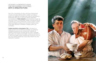 86
Este Ciclo conta ainda com dois concursos internacionais
um para uma peça tridimensional a instalar num espaço
público da cidade de Guimarães, que ficará em permanência,
perdurando após 2012, e outro de carácter temporário,
comissariado por Pedro Gadanho, que se destina à criação de
estruturas móveis ou temporárias, dirigido a estudantes de arte
e arquitectura e jovens profissionais, a que se juntam convites
especiais dirigidos a profissionais nacionais e internacionais,
e que serão expostas e utilizadas no espaço público de
Guimarães.
Cidade atmosférica_Atmospheric City é um evento no
espaço público do concelho de Guimarães que apresenta
instalações arquitectónicas e artísticas de criadores de
referência internacional, reunidas para ser vistas e utilizadas
pelo público da cidade de Guimarães, criando um dinamismo
e vivência do espaço público próprios de momentos como os
que uma Capital Europeia da Cultura deve oferecer aos seus
habitantes e visitantes.
quatro caminhos para
um programa cultural
arte e arquitectura
 