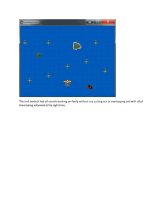 The end product had all sounds working perfectly without any cutting out or overlapping and with all pf
them being activated at the right time.
 