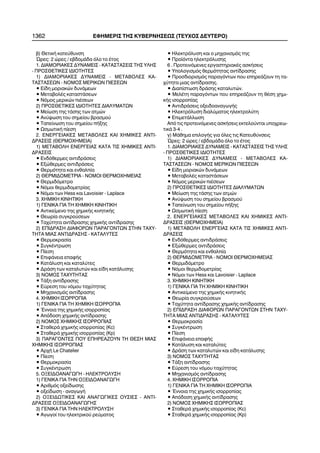 1362 ÅÖÇÌÅÑÉÓ ÔÇÓ ÊÕÂÅÑÍÇÓÅÙÓ (ÔÅÕ×ÏÓ ÄÅÕÔÅÑÏ)
â) ÈåôéêÞ êáôåýèõíóç
¿ñåò: 2 þñåò / åâäïìÜäá üëï ôï Ýôïò
1. ÄÉÁÌÏÑÉÁÊÅÓ ÄÕÍÁÌÅÉÓ - ÊÁÔÁÓÔÁÓÅÉÓ ÔÇÓ ÕËÇÓ
- ÐÑÏÓÈÅÔÉÊÅÓ ÉÄÉÏÔÇÔÅÓ
1) ÄÉÁÌÏÑÉÁÊÅÓ ÄÕÍÁÌÅÉÓ - ÌÅÔÁÂÏËÅÓ ÊÁ-
ÔÁÓÔÁÓÅÙÍ - ÍÏÌÏÓ ÌÅÑÉÊÙÍ ÐÉÅÓÅÙÍ
• Åßäç ìïñéáêþí äõíÜìåùí
• ÌåôáâïëÝò êáôáóôÜóåùí
• Íüìïò ìåñéêþí ðéÝóåùí
2) ÐÑÏÓÈÅÔÉÊÅÓ ÉÄÉÏÔÇÔÅÓ ÄÉÁËÕÌÁÔÙÍ
• Ìåßùóç ôçò ôÜóçò ôùí áôìþí
• Áíýøùóç ôïõ óçìåßïõ âñáóìïý
• Ôáðåßíùóç ôïõ óçìåßïõ ðÞîçò
• ÙóìùôéêÞ ðßåóç
2. ÅÍÅÑÃÅÉÁÊÅÓ ÌÅÔÁÂÏËÅÓ ÊÁÉ ×ÇÌÉÊÅÓ ÁÍÔÉ-
ÄÑÁÓÅÉÓ (ÈÅÑÌÏ×ÇÌÅÉÁ)
1) ÌÅÔÁÂÏËÇ ÅÍÅÑÃÅÉÁÓ ÊÁÔÁ ÔÉÓ ×ÇÌÉÊÅÓ ÁÍÔÉ-
ÄÑÁÓÅÉÓ
• Åíäüèåñìåò áíôéäñÜóåéò
• Åîþèåñìåò áíôéäñÜóåéò
• Èåñìüôçôá êáé åíèáëðßá
2) ÈÅÑÌÉÄÏÌÅÔÑÉÁ - ÍÏÌÏÉ ÈÅÑÌÏ×ÇÌÅÉÁÓ
• Èåñìéäüìåôñï
• Íüìïé èåñìéäïìåôñßáò
• Íüìïé ôùí Hess êáé Lavoisier - Laplace
3. ×ÇÌÉÊÇ ÊÉÍÇÔÉÊÇ
1) ÃÅÍÉÊÁ ÃÉÁ ÔÇ ×ÇÌÉÊÇ ÊÉÍÇÔÉÊÇ
• Áíôéêåßìåíï ôçò ÷çìéêÞò êéíçôéêÞò
• Èåùñßá óõãêñïýóåùí
• Ôá÷ýôçôá áíôßäñáóçò ÷çìéêÞò áíôßäñáóçò
2) ÅÐÉÄÑÁÓÇ ÄÉÁÖÏÑÙÍ ÐÁÑÁÃÏÍÔÙÍ ÓÔÇÍ ÔÁ×Õ-
ÔÇÔÁ ÌÉÁÓ ÁÍÔÉÄÑÁÓÇÓ - ÊÁÔÁËÕÔÅÓ
• Èåñìïêñáóßá
• ÓõãêÝíôñùóç
• Ðßåóç
• ÅðéöÜíåéá åðáöÞò
• ÊáôÜëõóç êáé êáôáëýôåò
• ÄñÜóç ôùí êáôáëõôþí êáé åßäç êáôÜëõóçò
3) ÍÏÌÏÓ ÔÁ×ÕÔÇÔÁÓ
• ÔÜîç áíôßäñáóçò
• Åýñåóç ôïõ íüìïõ ôá÷ýôçôáò
• Ìç÷áíéóìüò áíôßäñáóçò
4. ×ÇÌÉÊÇ ÉÓÏÑÑÏÐÉÁ
1) ÃÅÍÉÊÁ ÃÉÁ ÔÇ ×ÇÌÉÊÇ ÉÓÏÑÑÏÐÉÁ
• ¸ííïéá ôçò ÷çìéêÞò éóïññïðßáò
• Áðüäïóç ÷çìéêÞò áíôßäñáóçò
2) ÍÏÌÏÓ ×ÇÌÉÊÇÓ ÉÓÏÑÑÏÐÉÁÓ
• ÓôáèåñÜ ÷çìéêÞò éóïññïðßáò (Kc)
• ÓôáèåñÜ ÷çìéêÞò éóïññïðßáò (Kp)
3) ÐÁÑÁÃÏÍÔÅÓ ÐÏÕ ÅÐÇÑÅÁÆÏÕÍ ÔÇ ÈÅÓÇ ÌÉÁÓ
×ÇÌÉÊÇÓ ÉÓÏÑÑÏÐÉÁÓ
• Áñ÷Þ Le Chatelier
• Ðßåóç
• Èåñìïêñáóßá
• ÓõãêÝíôñùóç
5. ÏÎÅÉÄÏÁÍÁÃÙÃÇ - ÇËÅÊÔÑÏËÕÓÇ
1) ÃÅÍÉÊÁ ÃÉÁ ÔÇÍ ÏÎÅÉÄÏÁÍÁÃÙÃÇ
• Áñéèìüò ïîåßäùóçò
• ïîåßäùóç - áíáãùãÞ
2) ÏÎÅÉÄÙÔÉÊÅÓ ÊÁÉ ÁÍÁÃÙÃÉÊÅÓ ÏÕÓÉÅÓ - ÁÍÔÉ-
ÄÑÁÓÅÉÓ ÏÎÅÉÄÏÁÍÁÃÙÃÇÓ
3) ÃÅÍÉÊÁ ÃÉÁ ÔÇÍ ÇËÅÊÔÑÏËÕÓÇ
• Áãùãïß ôïõ çëåêôñéêïý ñåýìáôïò
• Çëåêôñüëõóç êáé ï ìç÷áíéóìüò ôçò
• Ðñïúüíôá çëåêôñüëõóçò
6 . Ðñïôåéíüìåíåò åñãáóôçñéáêÝò áóêÞóåéò
• Õðïëïãéóìüò èåñìüôçôáò áíôßäñáóçò
• Ðñïóäéïñéóìüò ðáñáãüíôùí ðïõ åðçñåÜæïõí ôç ôá-
÷ýôçôá ìéáò áíôßäñáóçò.
• Äéáðßóôùóç äñÜóçò êáôáëõôþí.
• ÌåëÝôç ðáñáãüíôùí ðïõ åðçñåÜæïõí ôç èÝóç ÷çìé-
êÞò éóïññïðßáò
• ÁíôéäñÜóåéò ïîåéäïáíáãùãÞò
• Çëåêôñüëõóç äéáëýìáôïò çëåêôñïëýôç
• ÅðéìåôÜëëùóç
Áðü ôéò ðñïôåéíüìåíåò áóêÞóåéò åêôåëïýíôáé õðï÷ñåù-
ôéêÜ 3-4 .
ã) ÌÜèçìá åðéëïãÞò ãéá üëåò ôéò Êáôåõèýíóåéò
¿ñåò: 2 þñåò / åâäïìÜäá üëï ôï Ýôïò
1. ÄÉÁÌÏÑÉÁÊÅÓ ÄÕÍÁÌÅÉÓ - ÊÁÔÁÓÔÁÓÅÉÓ ÔÇÓ ÕËÇÓ
- ÐÑÏÓÈÅÔÉÊÅÓ ÉÄÉÏÔÇÔÅÓ
1) ÄÉÁÌÏÑÉÁÊÅÓ ÄÕÍÁÌÅÉÓ - ÌÅÔÁÂÏËÅÓ ÊÁ-
ÔÁÓÔÁÓÅÙÍ - ÍÏÌÏÓ ÌÅÑÉÊÙÍ ÐÉÅÓÅÙÍ
• Åßäç ìïñéáêþí äõíÜìåùí
• ÌåôáâïëÝò êáôáóôÜóåùí
• Íüìïò ìåñéêþí ðéÝóåùí
2) ÐÑÏÓÈÅÔÉÊÅÓ ÉÄÉÏÔÇÔÅÓ ÄÉÁËÕÌÁÔÙÍ
• Ìåßùóç ôçò ôÜóçò ôùí áôìþí
• Áíýøùóç ôïõ óçìåßïõ âñáóìïý
• Ôáðåßíùóç ôïõ óçìåßïõ ðÞîçò
• ÙóìùôéêÞ ðßåóç
2. ÅÍÅÑÃÅÉÁÊÅÓ ÌÅÔÁÂÏËÅÓ ÊÁÉ ×ÇÌÉÊÅÓ ÁÍÔÉ-
ÄÑÁÓÅÉÓ (ÈÅÑÌÏ×ÇÌÅÉÁ)
1) ÌÅÔÁÂÏËÇ ÅÍÅÑÃÅÉÁÓ ÊÁÔÁ ÔÉÓ ×ÇÌÉÊÅÓ ÁÍÔÉ-
ÄÑÁÓÅÉÓ
• Åíäüèåñìåò áíôéäñÜóåéò
• Åîþèåñìåò áíôéäñÜóåéò
• Èåñìüôçôá êáé åíèáëðßá
2) ÈÅÑÌÉÄÏÌÅÔÑÉÁ - ÍÏÌÏÉ ÈÅÑÌÏ×ÇÌÅÉÁÓ
• Èåñìéäüìåôñï
• Íüìïé èåñìéäïìåôñßáò
• Íüìïé ôùí Hess êáé Lavoisier - Laplace
3. ×ÇÌÉÊÇ ÊÉÍÇÔÉÊÇ
1) ÃÅÍÉÊÁ ÃÉÁ ÔÇ ×ÇÌÉÊÇ ÊÉÍÇÔÉÊÇ
• Áíôéêåßìåíï ôçò ÷çìéêÞò êéíçôéêÞò
• Èåùñßá óõãêñïýóåùí
• Ôá÷ýôçôá áíôßäñáóçò ÷çìéêÞò áíôßäñáóçò
2) ÅÐÉÄÑÁÓÇ ÄÉÁÖÏÑÙÍ ÐÁÑÁÃÏÍÔÙÍ ÓÔÇÍ ÔÁ×Õ-
ÔÇÔÁ ÌÉÁÓ ÁÍÔÉÄÑÁÓÇÓ - ÊÁÔÁËÕÔÅÓ
• Èåñìïêñáóßá
• ÓõãêÝíôñùóç
• Ðßåóç
• ÅðéöÜíåéá åðáöÞò
• ÊáôÜëõóç êáé êáôáëýôåò
• ÄñÜóç ôùí êáôáëõôþí êáé åßäç êáôÜëõóçò
3) ÍÏÌÏÓ ÔÁ×ÕÔÇÔÁÓ
• ÔÜîç áíôßäñáóçò
• Åýñåóç ôïõ íüìïõ ôá÷ýôçôáò
• Ìç÷áíéóìüò áíôßäñáóçò
4. ×ÇÌÉÊÇ ÉÓÏÑÑÏÐÉÁ
1) ÃÅÍÉÊÁ ÃÉÁ ÔÇ ×ÇÌÉÊÇ ÉÓÏÑÑÏÐÉÁ
• ¸ííïéá ôçò ÷çìéêÞò éóïññïðßáò
• Áðüäïóç ÷çìéêÞò áíôßäñáóçò
2) ÍÏÌÏÓ ×ÇÌÉÊÇÓ ÉÓÏÑÑÏÐÉÁÓ
• ÓôáèåñÜ ÷çìéêÞò éóïññïðßáò (Kc)
• ÓôáèåñÜ ÷çìéêÞò éóïññïðßáò (Kp)
 