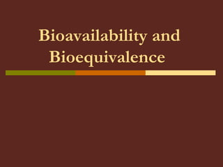 Bioavailability and
Bioequivalence
 