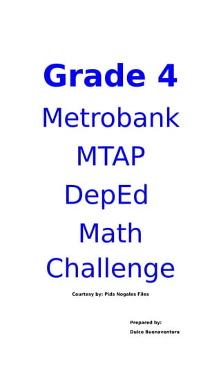Grade 4
Metrobank
MTAP
DepEd
Math
Challenge
Courtesy by: Pids Nogales Files
Prepared by:
Dulce Buenaventura
 