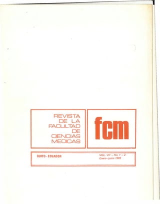 REVISTA
DE LA
FACULTAD
DE
CIENCIAS
MEDICAS
fon
QUITO ECUADOR
VOL. VII -N o . 1 - 2
Enero—junio 1982
 
